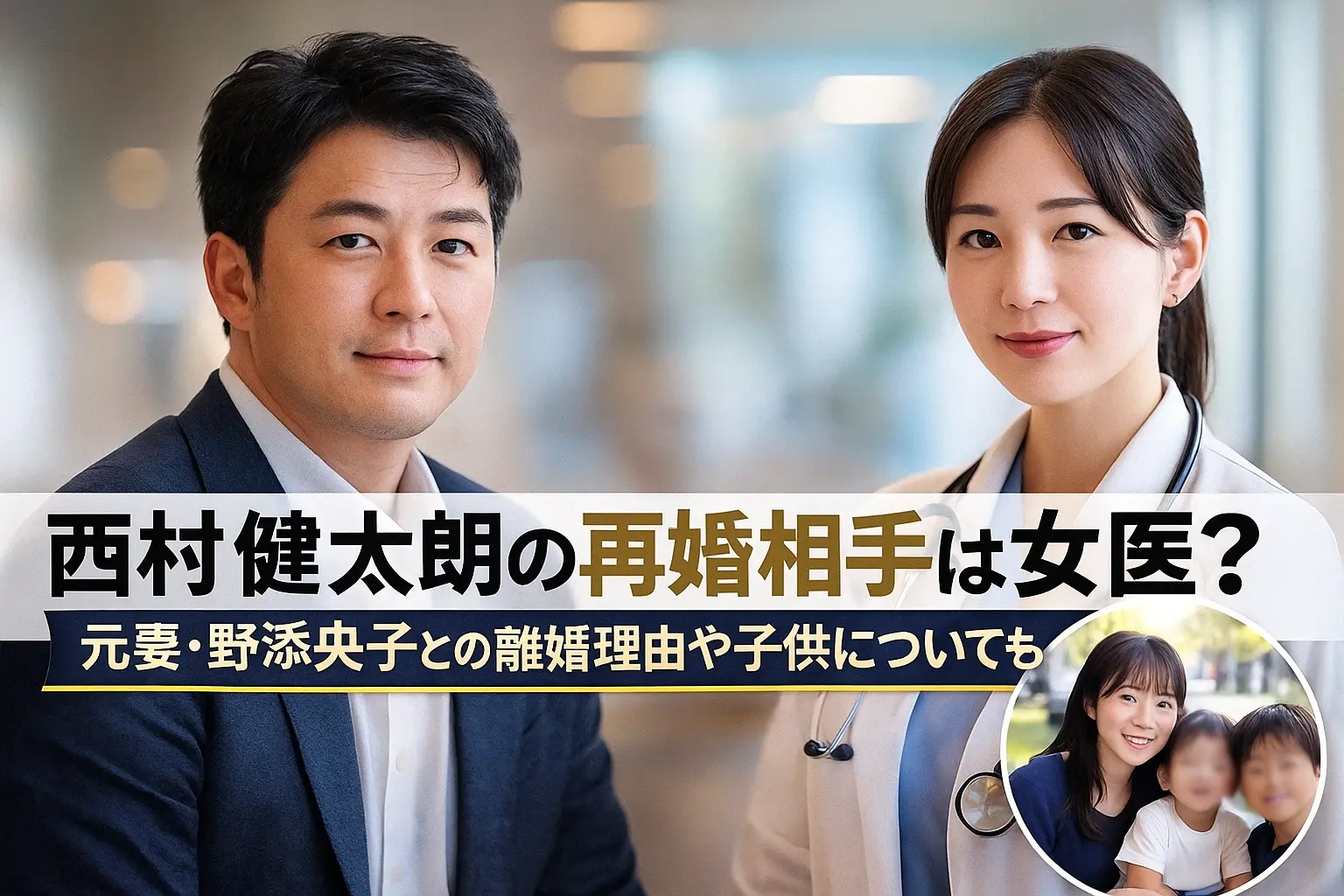 西村健太朗の再婚相手は女医?元妻・野添央子との離婚理由や子供についても徹底解説